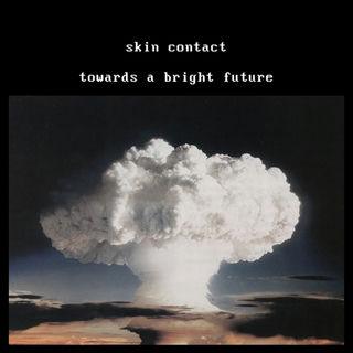Top: white lettering in a retro-computer-style font reads "skin contact" on uppermost line, and "towards a bright future" underneath that, on a black background. Beneath the words is a photo of a nuclear mushroom cloud.