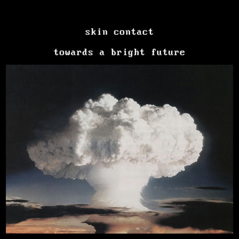 Top: white lettering in a retro-computer-style font reads "skin contact" on uppermost line, and "towards a bright future" underneath that, on a black background. Beneath the words is a photo of a nuclear mushroom cloud.